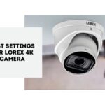 Best Settings For Lorex 4k Camera